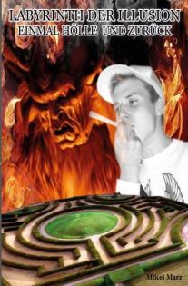 Labyrinth der Illusion - . einmal Hölle und zurück - von Mikel Marz