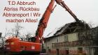 T. D. Abruch Abriss Rückbau Abtransport Wir machen alles