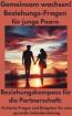 Gemeinsam wachsen Beziehungsfragen für junge Paare - Ein Buch zur Weiterentwi